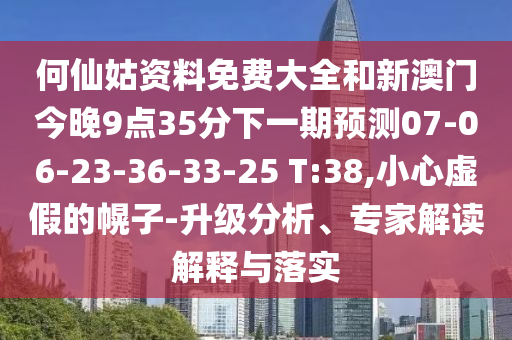 何仙姑資料免費(fèi)大全和新澳門今晚9點(diǎn)35分下一期預(yù)測(cè)07-06-23-36-33-25 T:38,小心虛假的幌子-升級(jí)分析、專家解讀解釋與落實(shí)