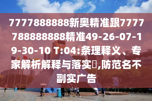 7777888888新奧精準跟7777788888888精準49-26-07-19-30-10 T:04:條理釋義、專家解析解釋與落實?,防范名不副實廣告