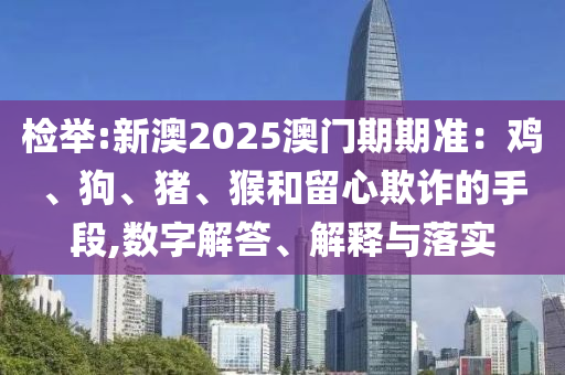 2025澳門正版免費資本車真相與管家婆三期必開一期精準(zhǔn)預(yù)測16-17-44-06-11-46 T:36渠道解答、專家解讀解釋與落實-拒絕不實的假承諾語